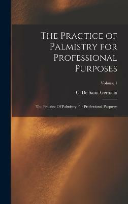 The Practice of Palmistry for Professional Purposes(English, Hardcover, De Saint-Germain C)