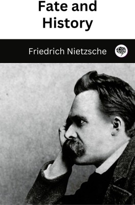 Fate and History(Paperback, Friedrich Nietzsche, Original Thinkers Institute)