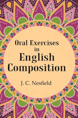 Oral Exercises in English Composition [Hardcover](Hardcover, J. C. Nesfield)