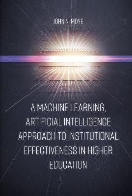 A Machine Learning, Artificial Intelligence Approach to Institutional Effectiveness in Higher Education(English, Hardcover, Moye John N. Ph.D.)