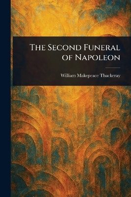 The Second Funeral of Napoleon(English, Paperback, Thackeray William Makepeace)