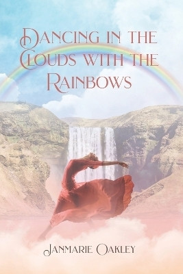 Dancing in the Clouds with the Rainbows(English, Paperback, Oakley Janmarie)