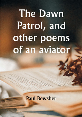 The Dawn Patrol, and other poems of an aviator(Paperback, Paul Bewsher)