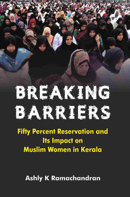 BREAKING BARRIERS: Fifty Percent Reservation and Its Impact on Muslim Women in Kerala [Hardcover](Hardcover, Ashly K Ramachandran)
