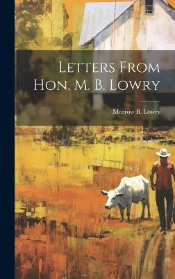 Letters From Hon. M. B. Lowry(English, Hardcover, Lowry Morrow B [From Old Catalog])