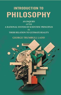 Introduction to Philosophy: An Inquiry after a Rational System of Scientific Principles in their Relation to Ultimate Reality(Paperback, George Trumbull Ladd)