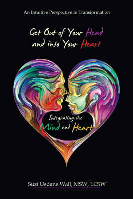 Get out of Your Head and into Your Heart Integrating the Mind and Heart(English, Paperback, Wall Msw Lcsw Suzi Usdane)
