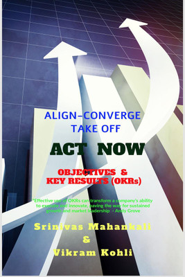 ACT NOW- OBJECTIVES & KEY RESULTS (OKRs)(English, Paperback, Srinivas Mahankali, amp, Vikram Kohli)