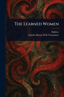 The Learned Women(English, Paperback, Moliere Charles Heron)