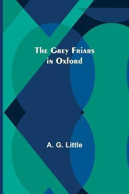 The Grey Friars in Oxford(English, Paperback, G Little A)