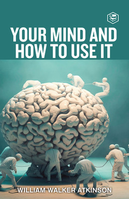 Your Mind and How to Use It(English, Hardcover, Atkinson William Walker)