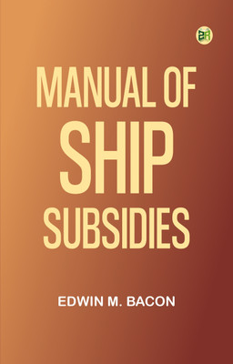 Manual of Ship Subsidies(Paperback, Edwin M. Bacon)