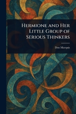 Hermione and Her Little Group of Serious Thinkers(English, Paperback, Marquis Don)
