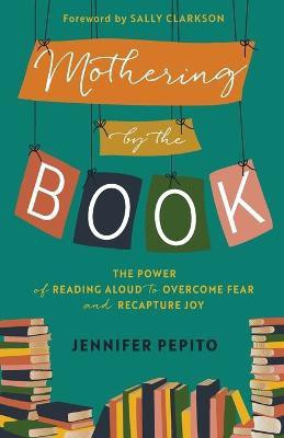Mothering by the Book - The Power of Reading Aloud to Overcome Fear and Recapture Joy(English, Paperback, Pepito Jennifer)