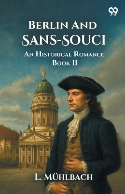 Berlin And Sans-SouciOr, Frederick The Great And His Friends An Historical Romance Book II (Edition1)(English, Paperback, Muhlbach L)