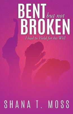 Bent But Not Broken(English, Paperback, Moss Shana T)