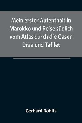 Mein erster Aufenthalt in Marokko und Reise suedlich vom Atlas durch die Oasen Draa und Tafilet.(German, Paperback, Rohlfs Gerhard)