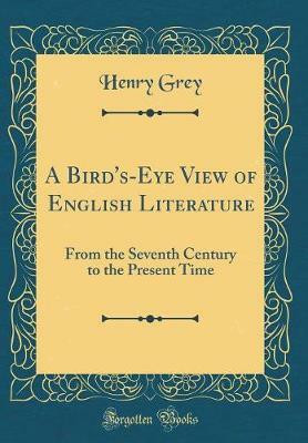 A Bird's-Eye View of English Literature: From the Seventh Century to the Present Time (Classic Reprint)(English, Hardcover, Grey Henry)