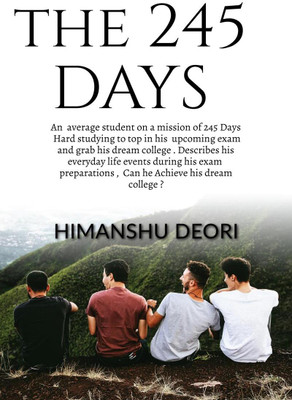 THE 245 DAYS  - A 16 year old average student on a mission of 245 Days hard studying to Top in his 10 th boards describes his everyday life events during his boards preparation(English, Paperback, Himanshu Deori)