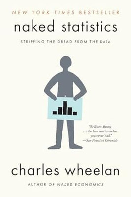W. W. Norton & Company Naked Statistics, Stripping The Dread From The Data Paperback – 18(Paperback, Charles Wheelan)