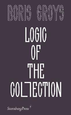 Logic of the Collection(English, Paperback, Groys Boris)