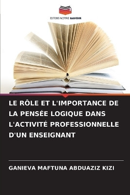 Le Role Et l'Importance de la Pensee Logique Dans l'Activite Professionnelle d'Un Enseignant(French, Paperback, Abduaziz Kizi Ganieva Maftuna)