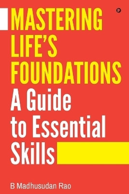 Mastering Life's Foundations A Guide to Essential Skills(English, Paperback, B Madhusudan Rao)