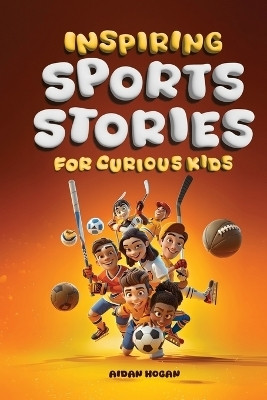 Inspiring Sports Stories for Curious Kids(English, Paperback, Hogan Aidan)
