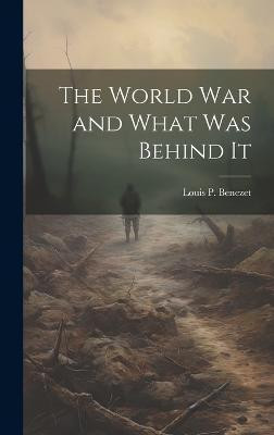 The World War and What was Behind It(English, Hardcover, Benezet Louis P)