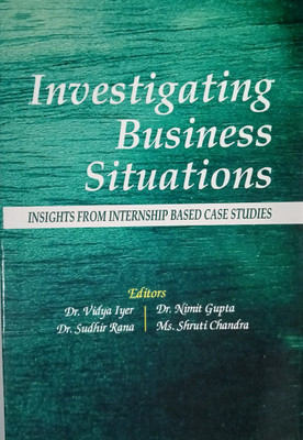 Investigating Business Situations Insights From Internship Based Case Studies(Paperback, Editors : Dr Vidya Iyer, Dr Nimit Gupta, Dr Sudhir Rana, Ms Shruti Chandra)