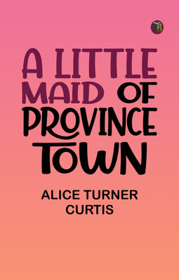 A Little Maid of Province Town(Paperback, Alice Turner Curtis)