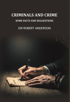Criminals and crime; some facts and suggestions(Paperback, Sir Robert Anderson)