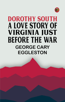 Dorothy South: A Love Story of Virginia Just Before the War(Paperback, George Cary Eggleston)
