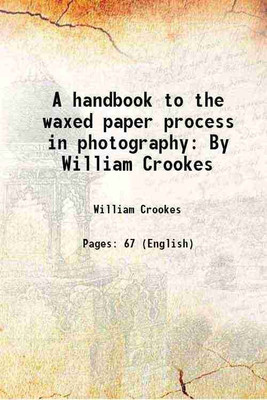 A handbook to the waxed paper process in photography: By William Crookes 1857 [Hardcover](Hardcover, William Crookes)