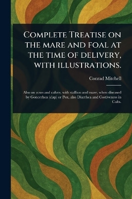 Complete Treatise on the Mare and Foal at the Time of Delivery, With Illustrations.(English, Paperback, Mitchell Conrad)