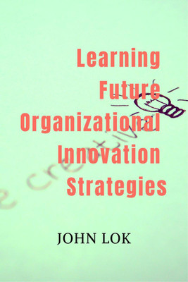 Learning Future Organizational Innovation Strategies(English, Paperback, John Lok)