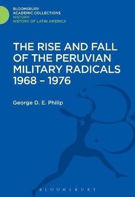 The Rise and Fall of the Peruvian Military Radicals 1968-1976(English, Electronic book text, Philip George D.E.)