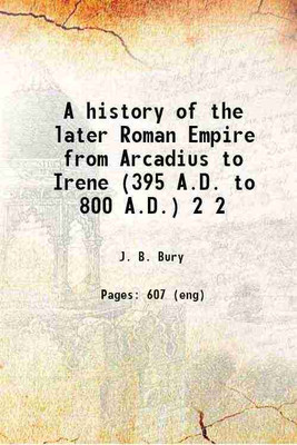 A history of the later Roman Empire from Arcadius to Irene (395 A.D. to 800 A.D.) Volume 2 1889 [Hardcover](Hardcover, J. B. Bury)