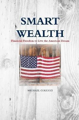 Smart Wealth: Financial Freedom to Live the American Dream(English, Paperback, Colucci Michael)