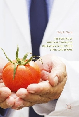 The Politics of Genetically Modified Organisms in the United States and Europe(English, Hardcover, Clancy Kelly A.)