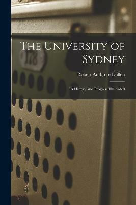 The University of Sydney; its History and Progress Illustrated(English, Paperback, Dallen Robert Ambrose)