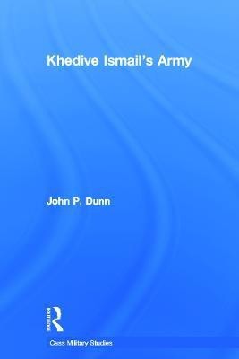 Khedive Ismail's Army(English, Paperback, Dunn John P.)