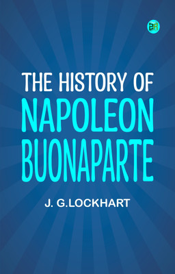 The History of Napoleon Buonaparte(Paperback, J. G.Lockhart)