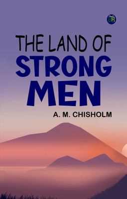 The Land of Strong Men(Paperback, A. M. Chisholm)