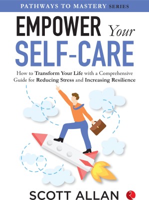 Empower Your Self-care: How to Transform Your Life with a Comprehensive Guide for Reducing Stress and Increasing Resilience(Paperback, Scott Allan)