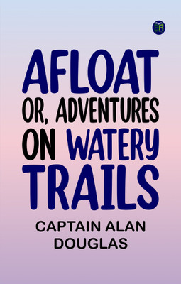 Afloat; or, Adventures on Watery Trails(Paperback, Captain Alan Douglas)