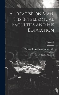 A Treatise on Man, His Intellectual Faculties and His Education; Volume 1(English, Hardcover, unknown)