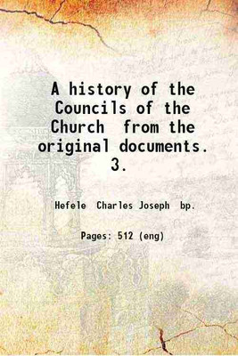 A history of the Councils of the Church from the original documents. 3. Volume 3 1883 [Hardcover](Hardcover, Hefele Charles Joseph bp.)
