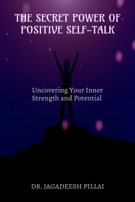 The Secret Power of Positive Self-Talk  - Uncovering Your Inner Strength and Potential(English, Paperback, Jagadeesh Dr)