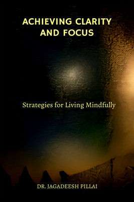 Achieving Clarity and Focus  - Strategies for Living Mindfully(English, Paperback, Jagadeesh Dr)